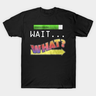 Funny Slang Saying, Quote WAIT…WHAT? Fun Trending Saying Gifts T-Shirt